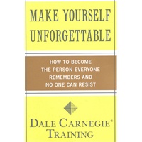 Make Yourself Unforgettable How to Become the Person Everyone Remembers and No One Can Resist