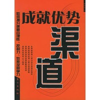成就优势渠道:如何提升渠道合理性、控制力、效率及竞争力