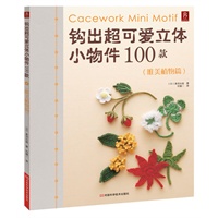 钩出超可爱立体小物件100款 唯美植物篇(用不同方式的组合能够装饰家居用品、衣服、包包等等，作品的实用性很强。)