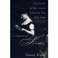 A Season Of Splendor: The Court Of Mrs. Astor In Gilded Age New York辉煌之季：纽约镀金时代的美国社交女皇Astor夫人