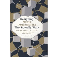 Designing Matrix Organizations That Actually Work: How IBM， Procter & Gamble， And Others Design For Success矩阵组织运转设计：如何像IBM与宝洁公司那样成功运作