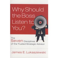 Why Should the Boss Listen to You?: The Seven Disciplines of the Trusted Strategic Advisor老板为什么听你的？：可信任的战略顾问的七训条